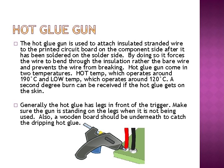 � The hot glue gun is used to attach insulated stranded wire to the