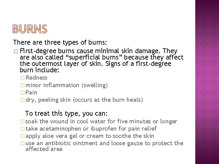 There are three types of burns: � First-degree burns cause minimal skin damage. They