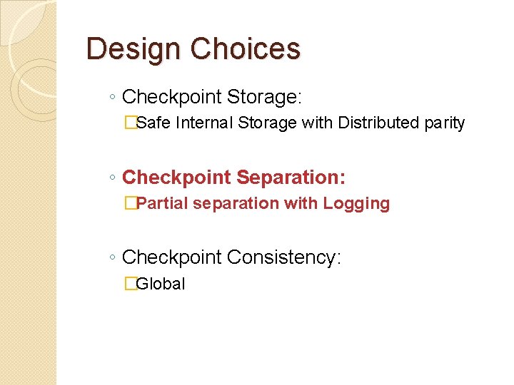 Design Choices ◦ Checkpoint Storage: �Safe Internal Storage with Distributed parity ◦ Checkpoint Separation: Design Choices ◦ Checkpoint Storage: �Safe Internal Storage with Distributed parity ◦ Checkpoint Separation: