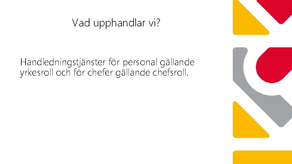 Vad upphandlar vi? Handledningstjänster för personal gällande yrkesroll och för chefer gällande chefsroll. 