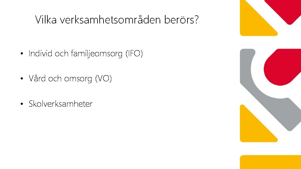 Vilka verksamhetsområden berörs? • Individ och familjeomsorg (IFO) • Vård och omsorg (VO) •