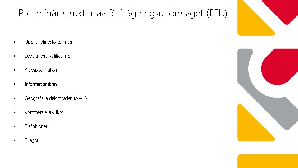 Preliminär struktur av förfrågningsunderlaget (FFU) • Upphandlingsföreskrifter • Leverantörskvalificering • Kravspecifikation • Informationskrav •