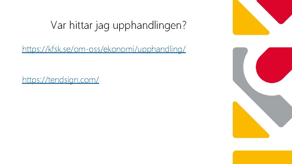 Var hittar jag upphandlingen? https: //kfsk. se/om-oss/ekonomi/upphandling/ https: //tendsign. com/ 