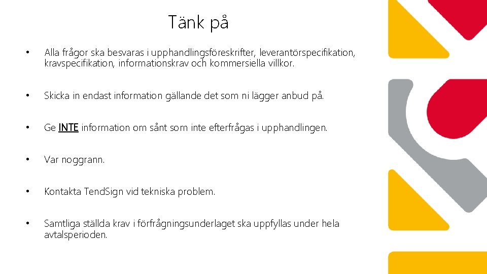 Tänk på • Alla frågor ska besvaras i upphandlingsföreskrifter, leverantörspecifikation, kravspecifikation, informationskrav och kommersiella