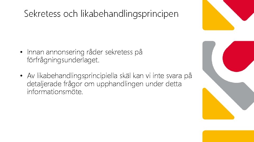 Sekretess och likabehandlingsprincipen • Innan annonsering råder sekretess på förfrågningsunderlaget. • Av likabehandlingsprincipiella skäl