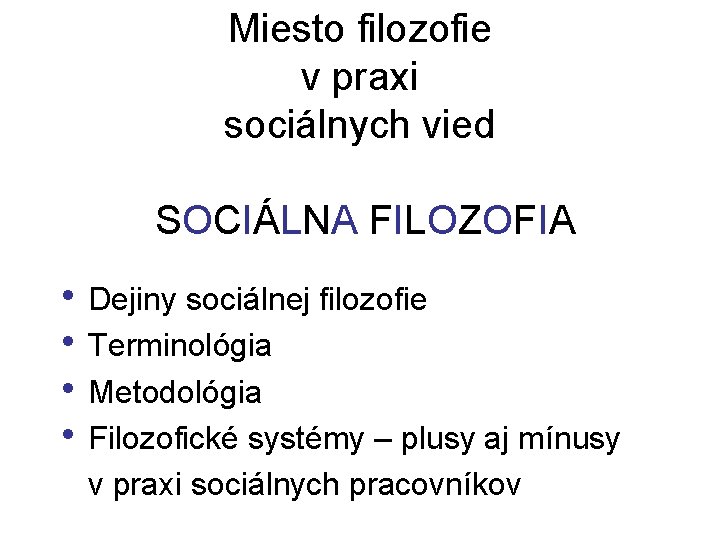 Miesto filozofie v praxi sociálnych vied SOCIÁLNA FILOZOFIA • Dejiny sociálnej filozofie • Terminológia