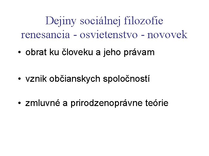 Dejiny sociálnej filozofie renesancia - osvietenstvo - novovek • obrat ku človeku a jeho