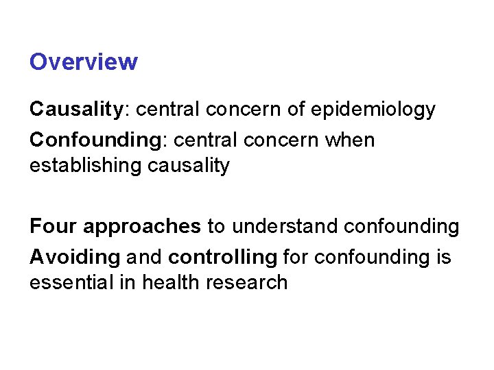 Overview Causality: central concern of epidemiology Confounding: central concern when establishing causality Four approaches