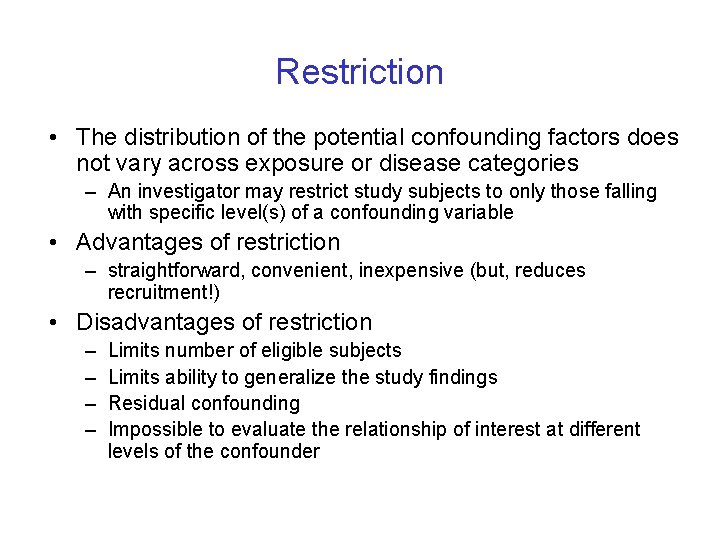 Restriction • The distribution of the potential confounding factors does not vary across exposure