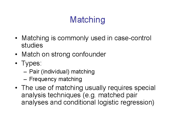 Matching • Matching is commonly used in case-control studies • Match on strong confounder