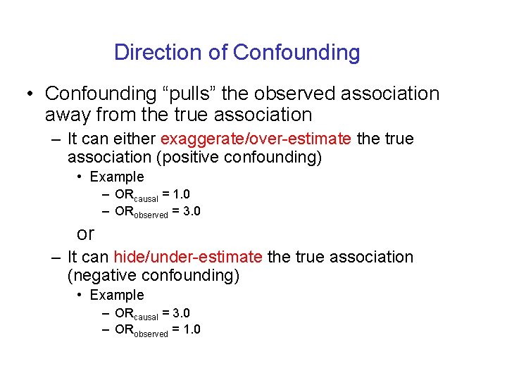 Direction of Confounding • Confounding “pulls” the observed association away from the true association