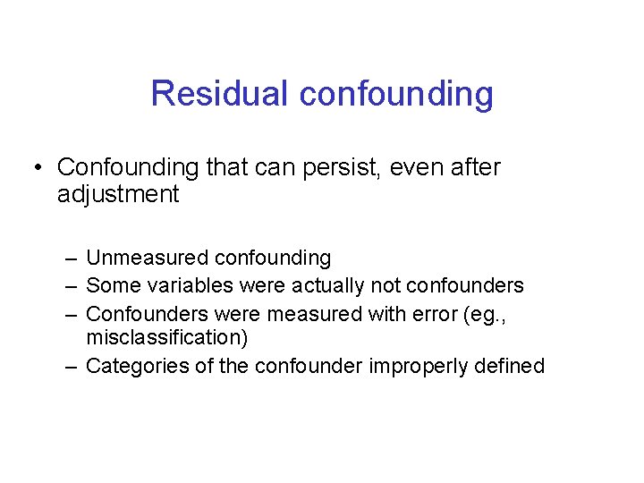 Residual confounding • Confounding that can persist, even after adjustment – Unmeasured confounding –