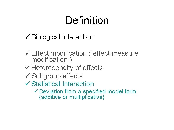 Definition ü Biological interaction ü Effect modification (“effect-measure modification”) ü Heterogeneity of effects ü