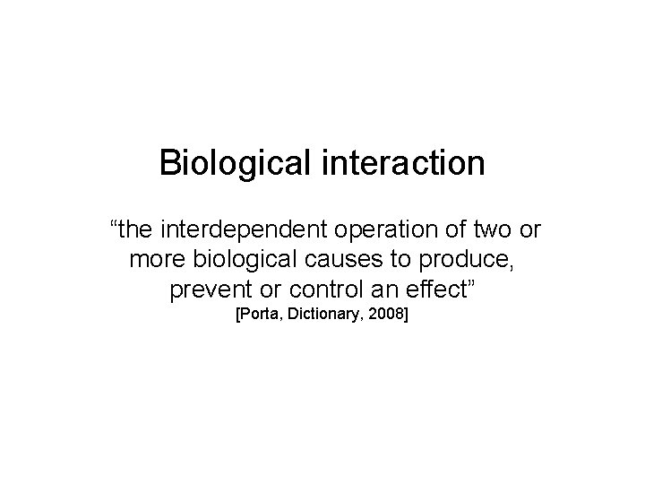 Biological interaction “the interdependent operation of two or more biological causes to produce, prevent