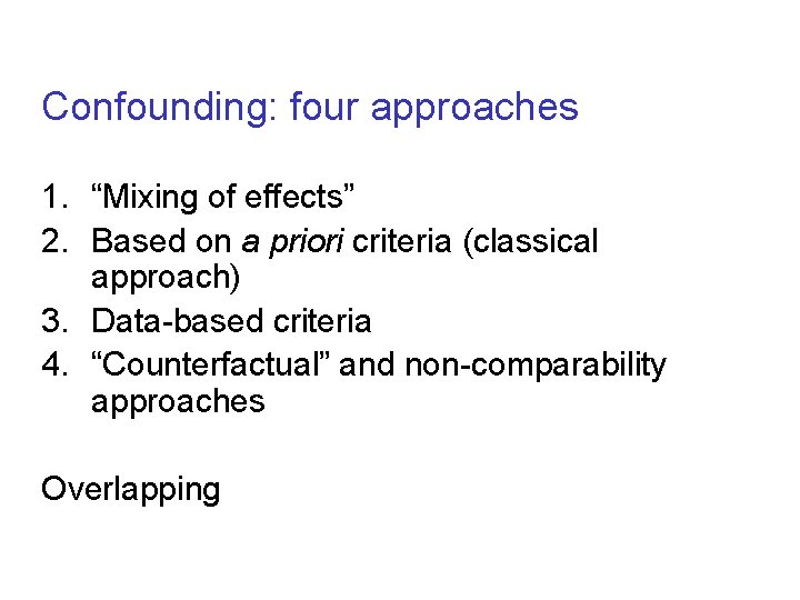 Confounding: four approaches 1. “Mixing of effects” 2. Based on a priori criteria (classical