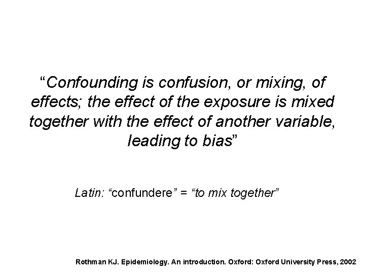 “Confounding is confusion, or mixing, of effects; the effect of the exposure is mixed