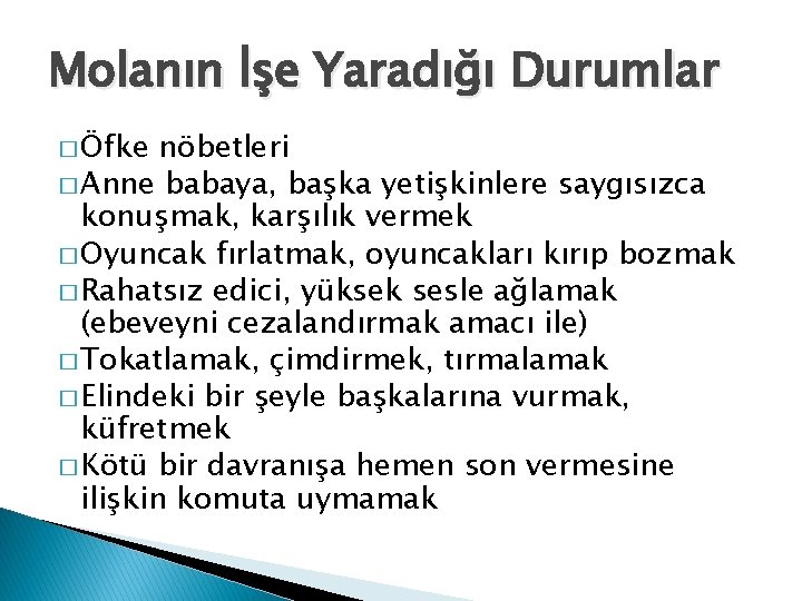 Molanın İşe Yaradığı Durumlar � Öfke nöbetleri � Anne babaya, başka yetişkinlere saygısızca konuşmak,