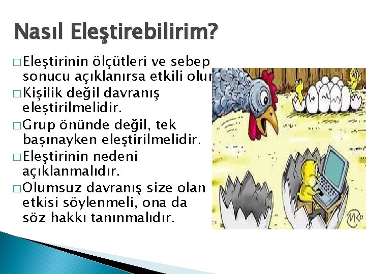 Nasıl Eleştirebilirim? � Eleştirinin ölçütleri ve sebep sonucu açıklanırsa etkili olur. � Kişilik değil