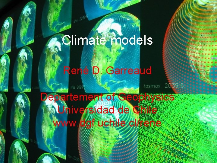 Climate models René D. Garreaud Departement of Geophysics Universidad de Chile www. dgf. uchile.