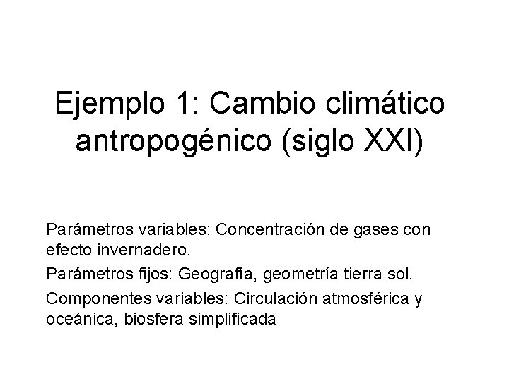 Ejemplo 1: Cambio climático antropogénico (siglo XXI) Parámetros variables: Concentración de gases con efecto