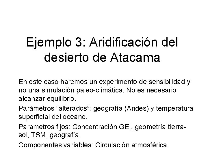 Ejemplo 3: Aridificación del desierto de Atacama En este caso haremos un experimento de