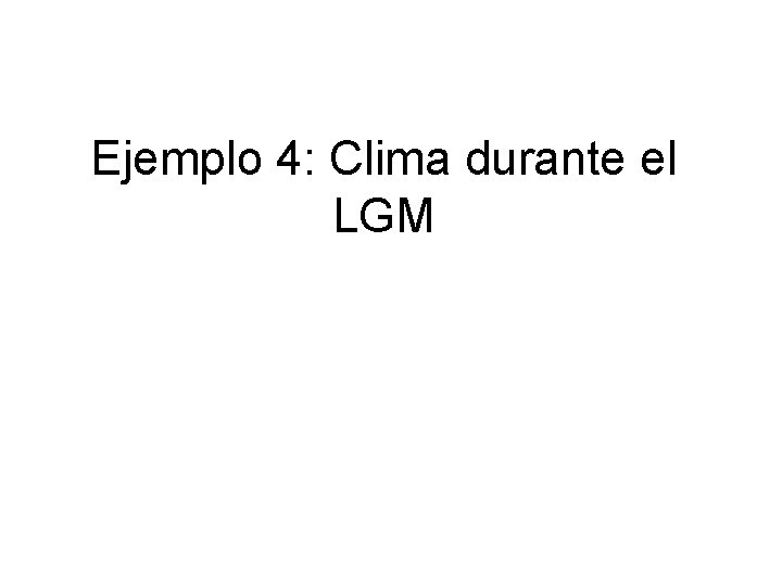 Ejemplo 4: Clima durante el LGM 