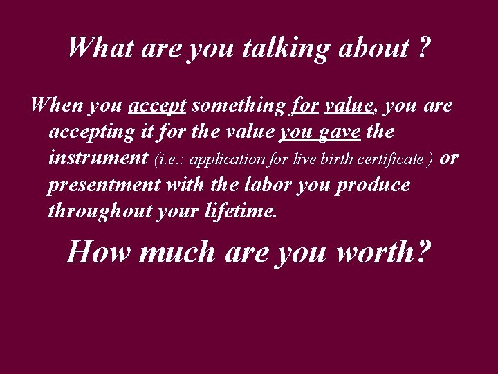 What are you talking about ? When you accept something for value, you are