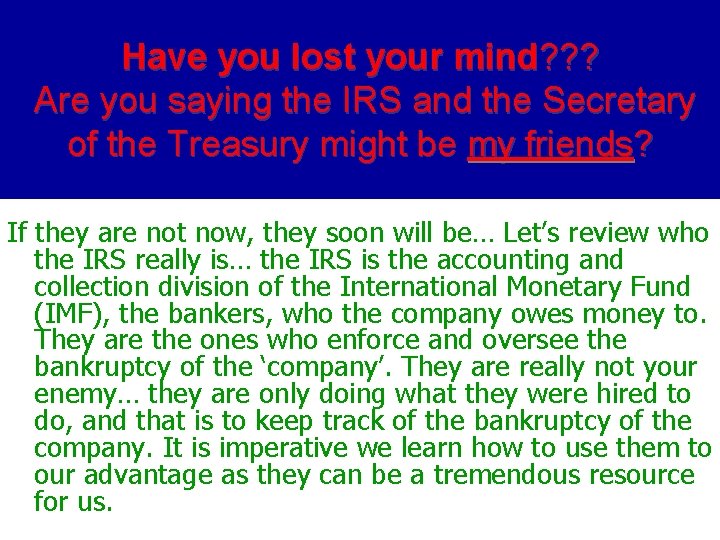 Have you lost your mind? ? ? Are you saying the IRS and the
