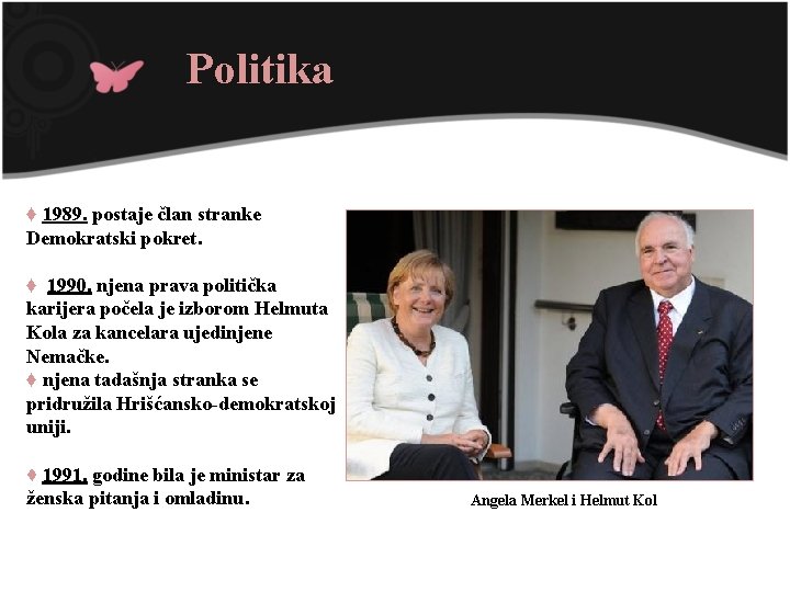 Politika ♦ 1989. postaje član stranke Demokratski pokret. ♦ 1990. njena prava politička karijera