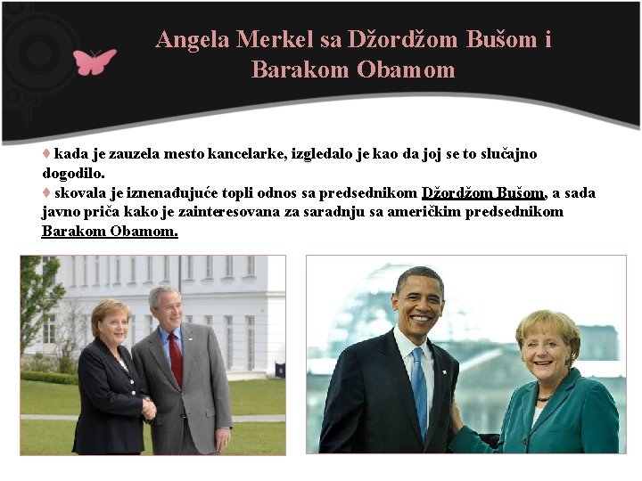 Angela Merkel sa Džordžom Bušom i Barakom Obamom ♦ kada je zauzela mesto kancelarke,