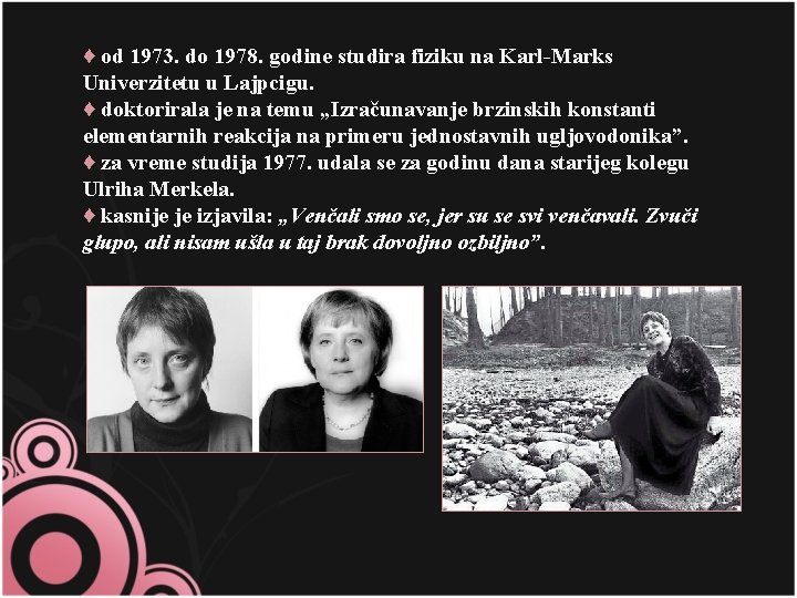 ♦ od 1973. do 1978. godine studira fiziku na Karl-Marks Univerzitetu u Lajpcigu. ♦