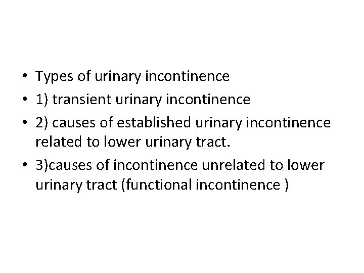  • Types of urinary incontinence • 1) transient urinary incontinence • 2) causes
