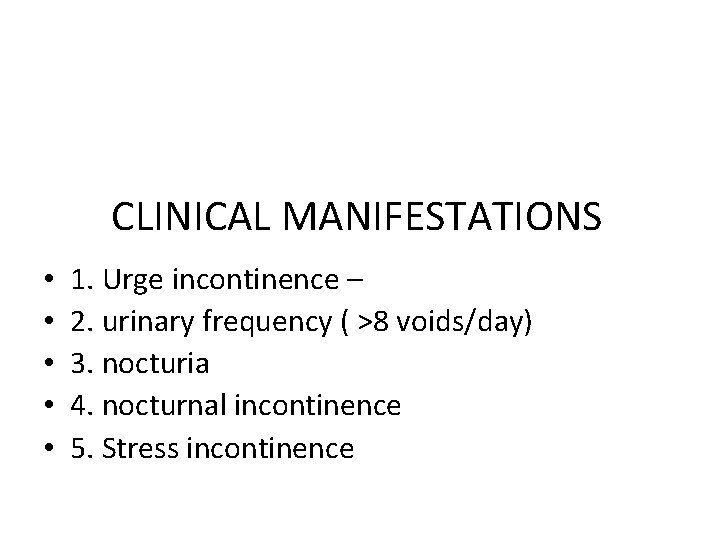 CLINICAL MANIFESTATIONS • • • 1. Urge incontinence – 2. urinary frequency ( >8