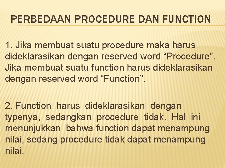 PERBEDAAN PROCEDURE DAN FUNCTION 1. Jika membuat suatu procedure maka harus dideklarasikan dengan reserved
