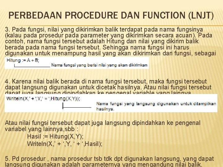 PERBEDAAN PROCEDURE DAN FUNCTION (LNJT) 3. Pada fungsi, nilai yang dikirimkan balik terdapat pada