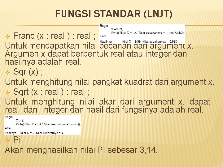 FUNGSI STANDAR (LNJT) Franc (x : real ) : real ; Untuk mendapatkan nilai