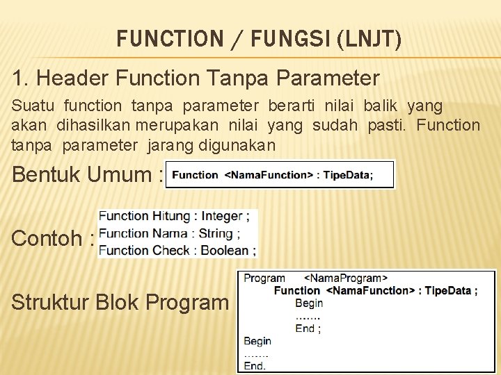 FUNCTION / FUNGSI (LNJT) 1. Header Function Tanpa Parameter Suatu function tanpa parameter berarti