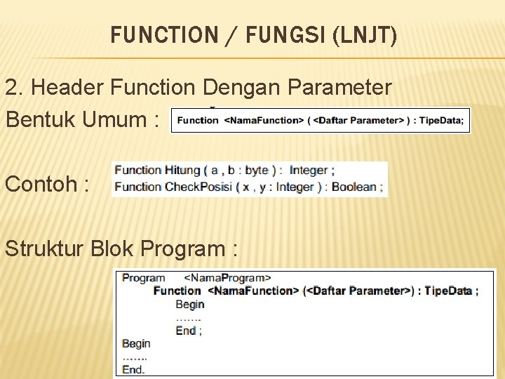 FUNCTION / FUNGSI (LNJT) 2. Header Function Dengan Parameter Bentuk Umum : Contoh :