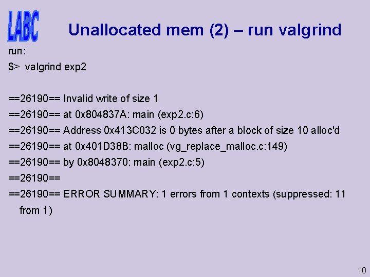 Unallocated mem (2) – run valgrind run: $> valgrind exp 2 ==26190== Invalid write