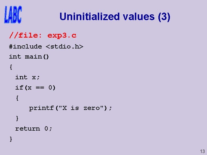 Uninitialized values (3) //file: exp 3. c #include <stdio. h> int main() { int