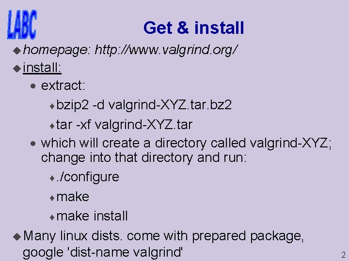 Get & install homepage: http: //www. valgrind. org/ install: extract: bzip 2 -d valgrind-XYZ.