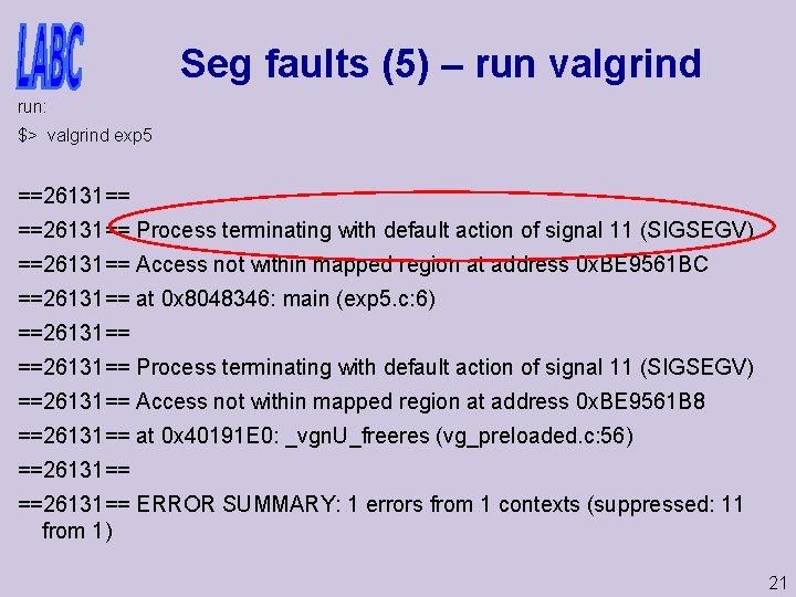 Seg faults (5) – run valgrind run: $> valgrind exp 5 ==26131== Process terminating