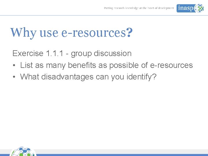 Why use e-resources? Exercise 1. 1. 1 - group discussion • List as many