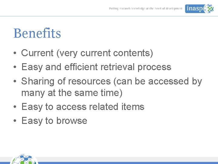 Benefits • Current (very current contents) • Easy and efficient retrieval process • Sharing