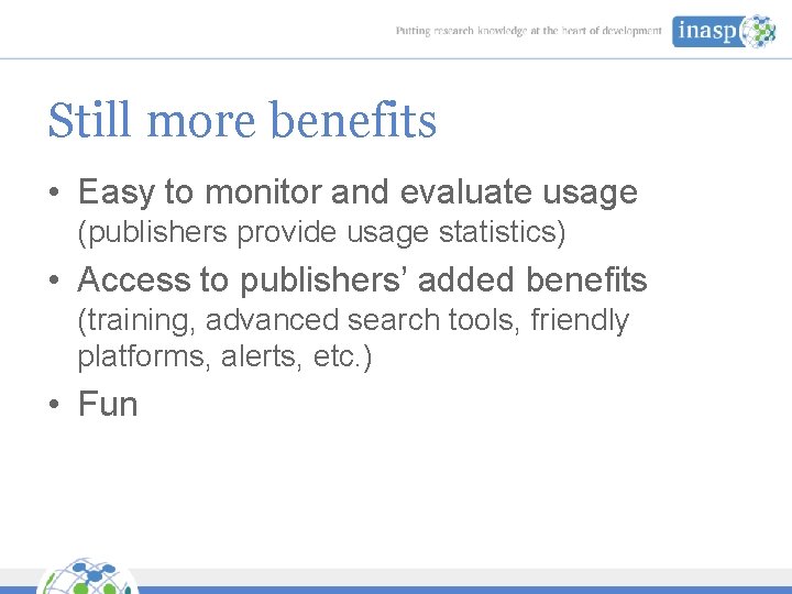 Still more benefits • Easy to monitor and evaluate usage (publishers provide usage statistics)