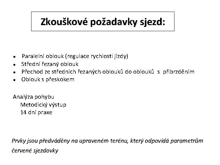 Zkouškové požadavky sjezd: Paralelní oblouk (regulace rychlosti jízdy) Střední řezaný oblouk Přechod ze středních