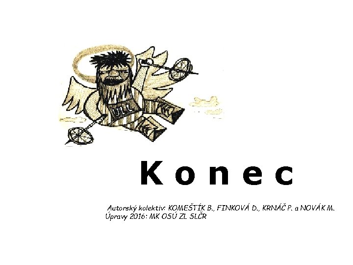 Konec Autorský kolektiv: KOMEŠTÍK B. , FINKOVÁ D. , KRNÁČ P. a NOVÁK M.