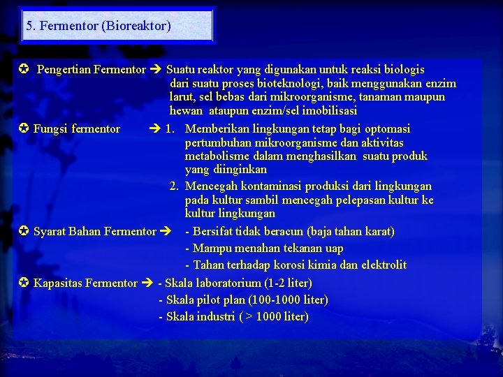 5. Fermentor (Bioreaktor) Pengertian Fermentor Suatu reaktor yang digunakan untuk reaksi biologis dari suatu