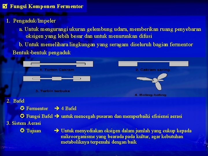  Fungsi Komponen Fermentor 1. Pengaduk/Impeler a. Untuk mengurangi ukuran gelembung udara, memberikan ruang