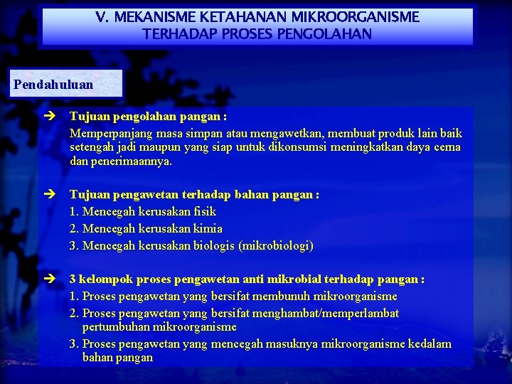 V. MEKANISME KETAHANAN MIKROORGANISME TERHADAP PROSES PENGOLAHAN Pendahuluan Tujuan pengolahan pangan : Memperpanjang masa